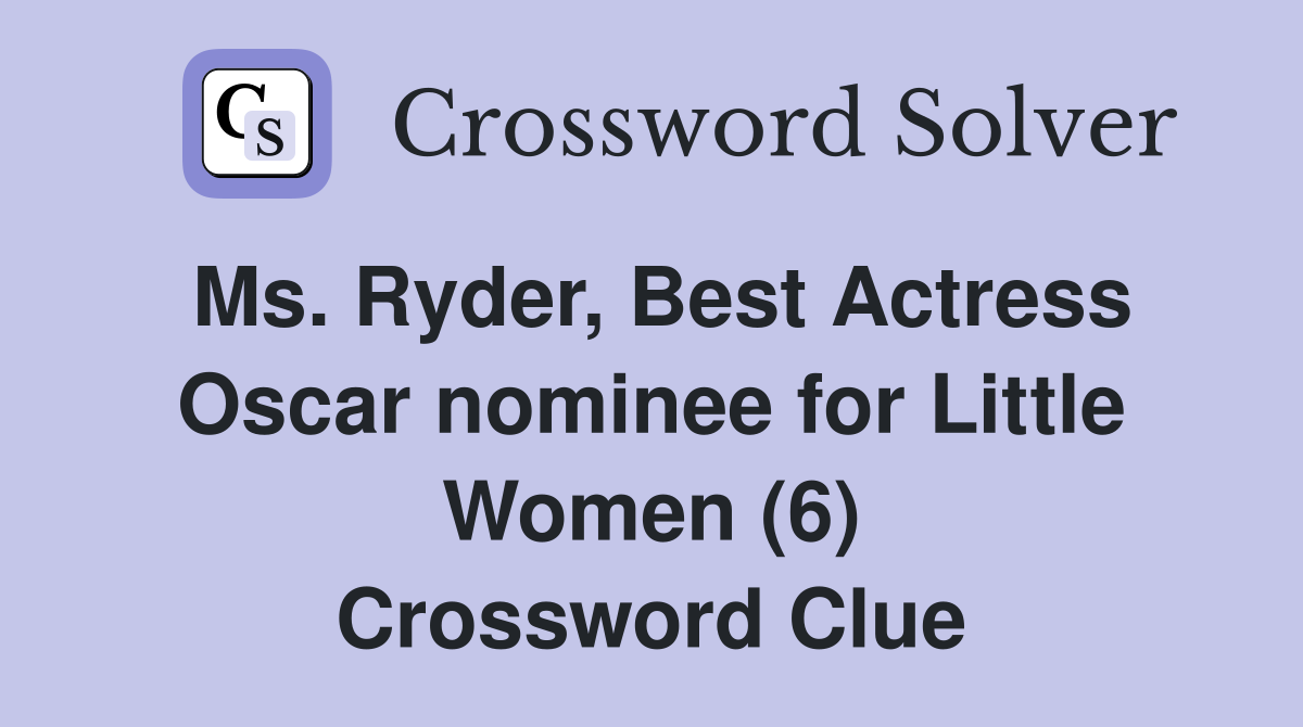 Ms. Ryder, Best Actress Oscar nominee for Little Women (6) Crossword Clue