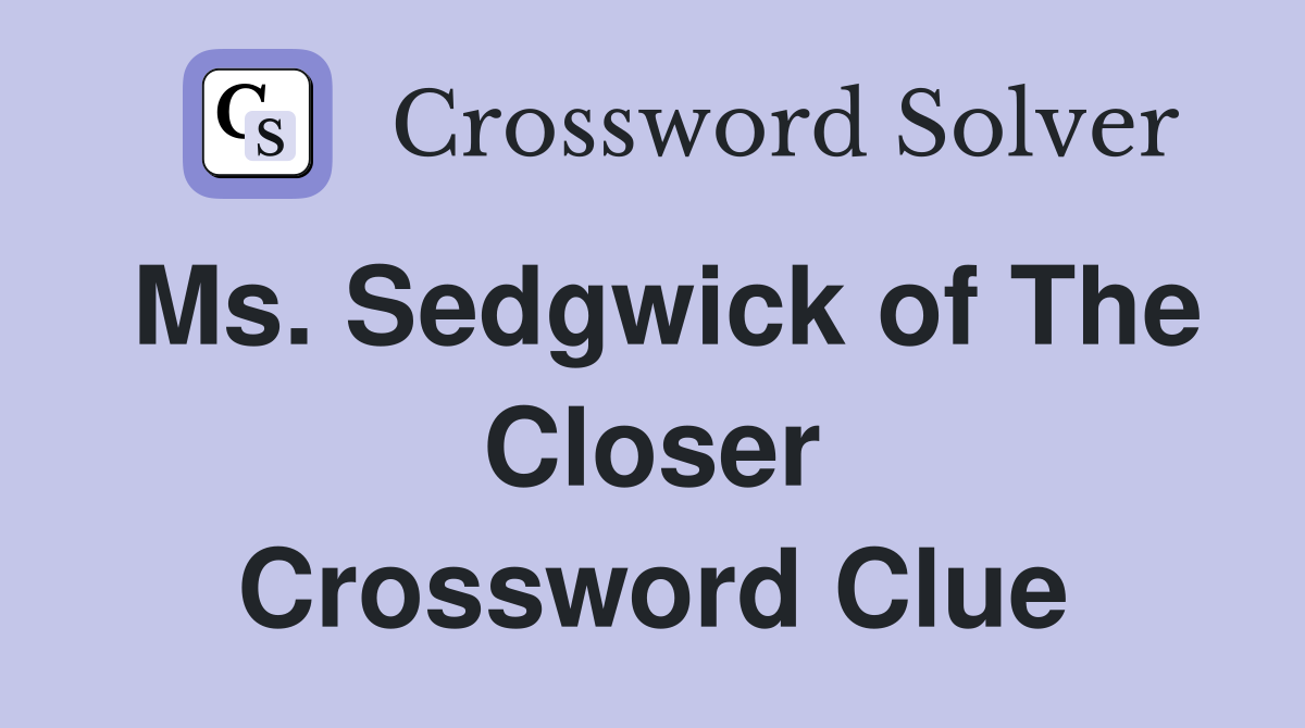 Ms. Sedgwick of The Closer Crossword Clue