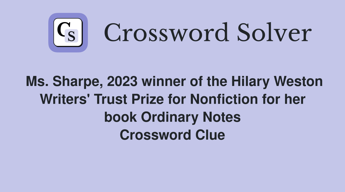 Ms. Sharpe, 2023 winner of the Hilary Weston Writers' Trust Prize for Nonfiction for her book Ordinary Notes Crossword Clue