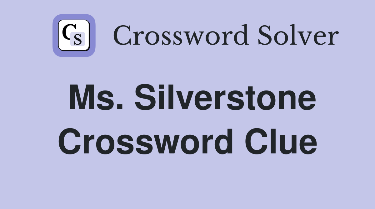 Ms. Silverstone Crossword Clue