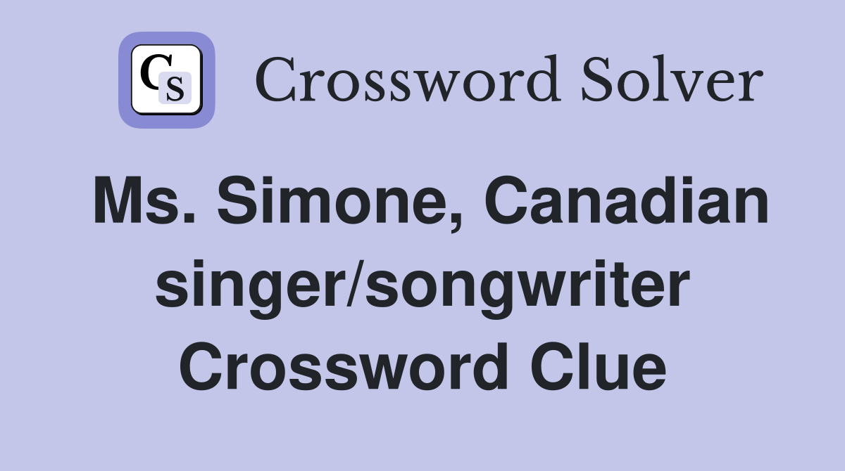 Ms. Simone, Canadian singer/songwriter Crossword Clue