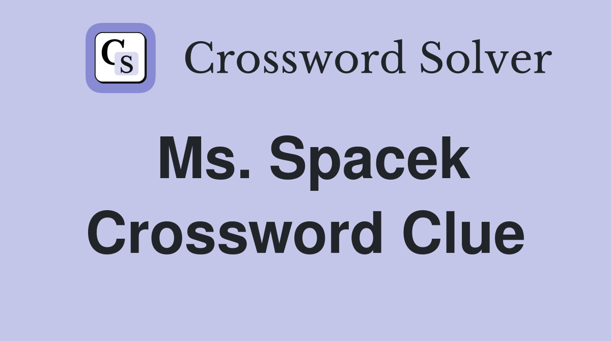 Ms. Spacek Crossword Clue