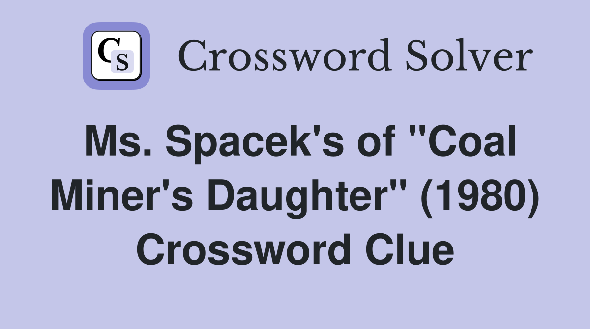 Ms. Spacek's of "Coal Miner's Daughter" (1980) Crossword Clue