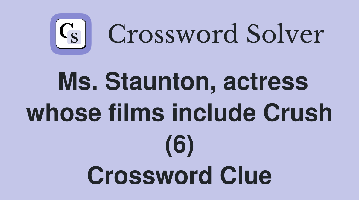 Ms. Staunton, actress whose films include Crush (6) Crossword Clue