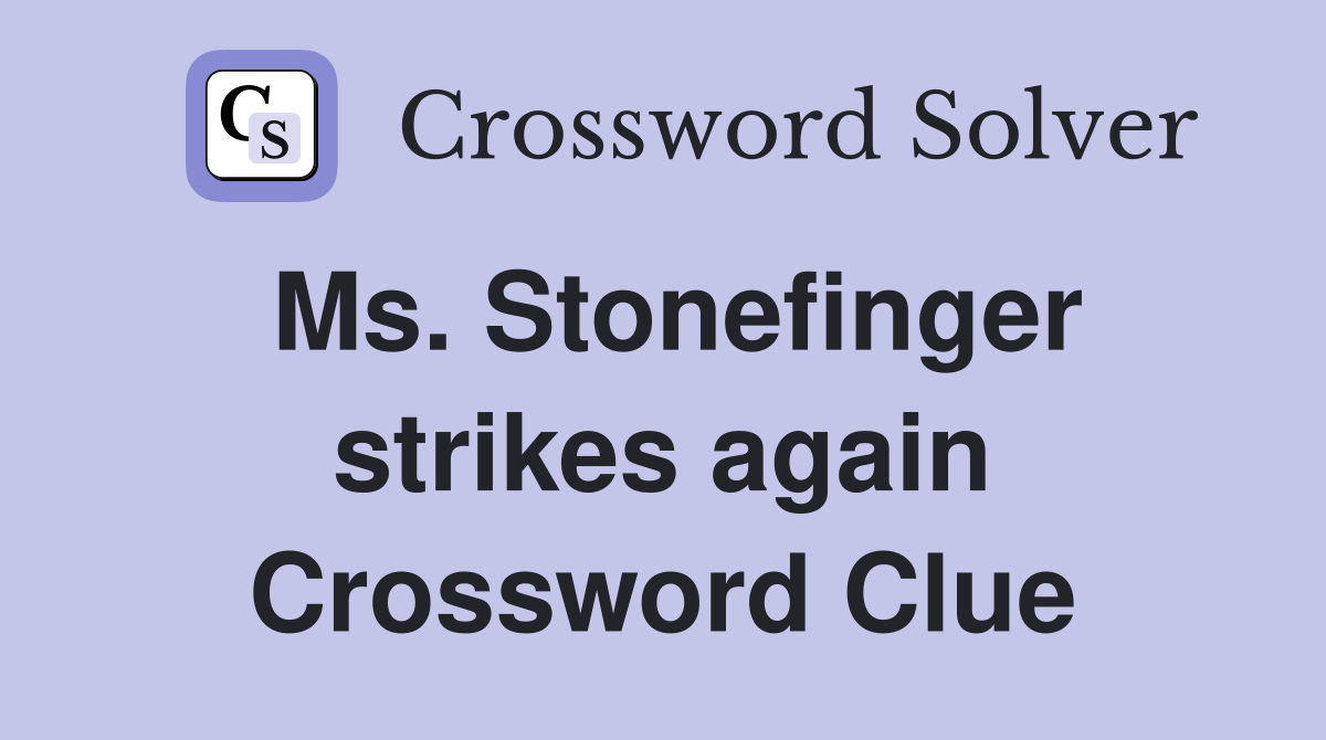 Ms. Stonefinger strikes again Crossword Clue