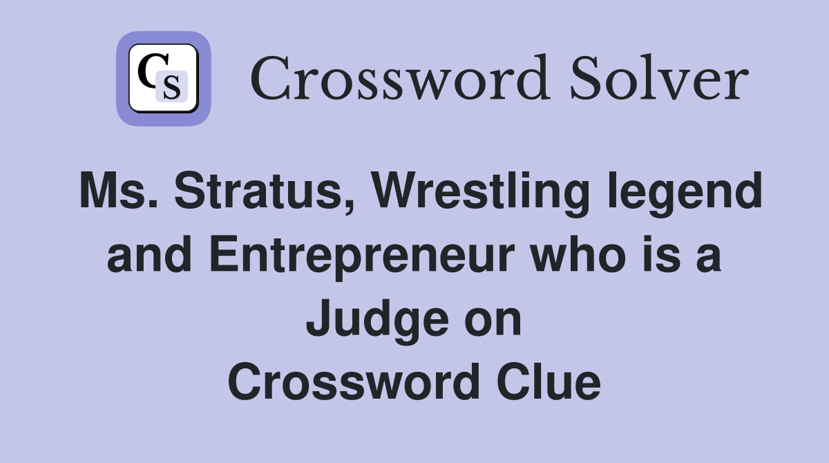 Ms. Stratus, Wrestling legend and Entrepreneur who is a Judge on Crossword Clue
