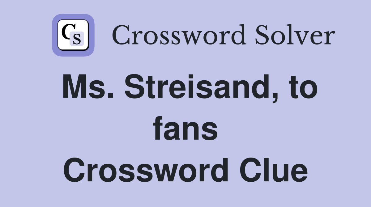 Ms. Streisand, to fans Crossword Clue