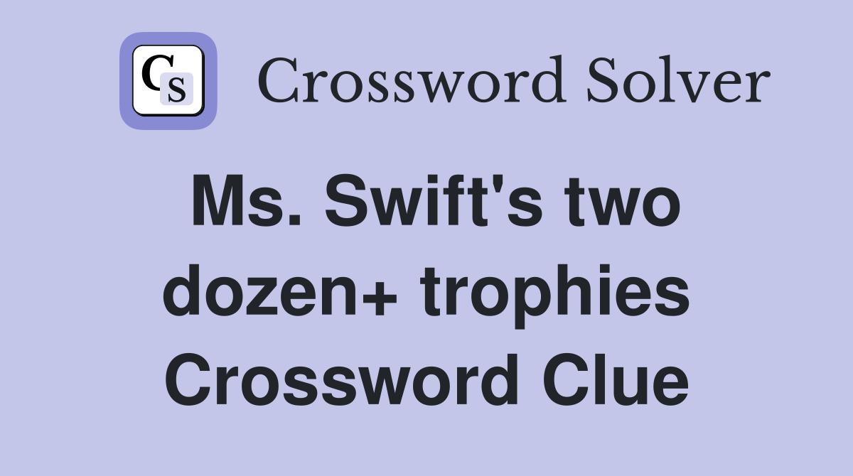 Ms. Swift's two dozen+ trophies Crossword Clue