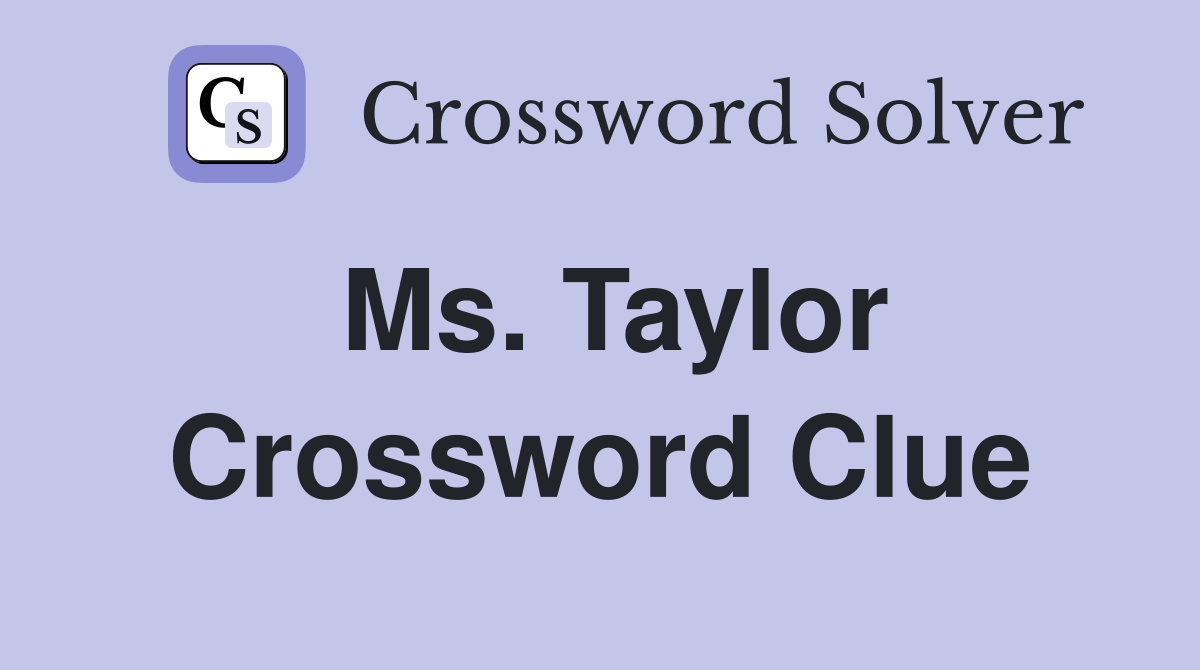 Ms. Taylor Crossword Clue