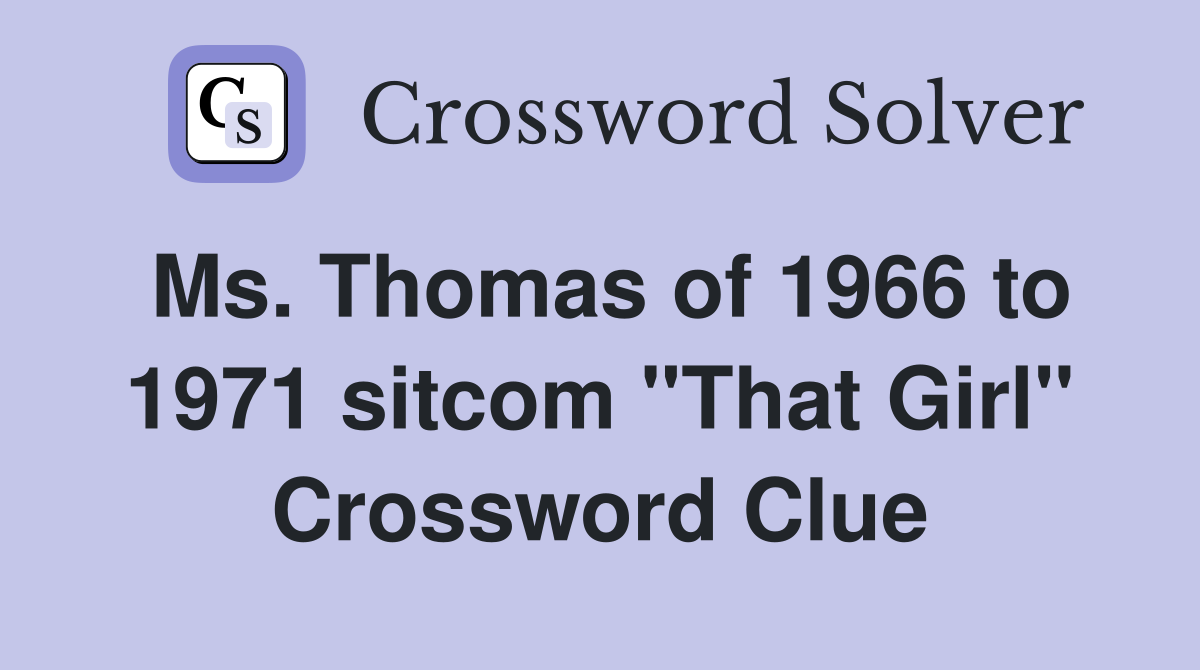 Ms. Thomas of 1966 to 1971 sitcom "That Girl" Crossword Clue