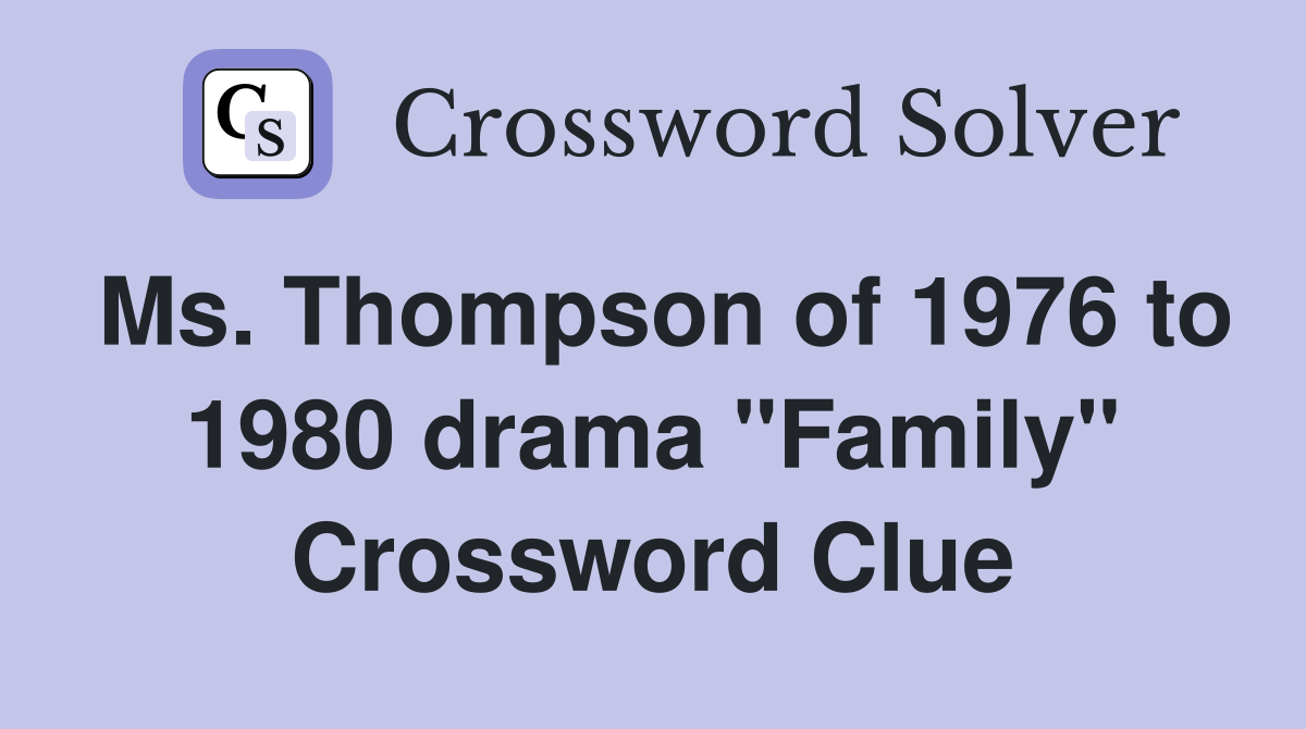 Ms. Thompson of 1976 to 1980 drama "Family" Crossword Clue