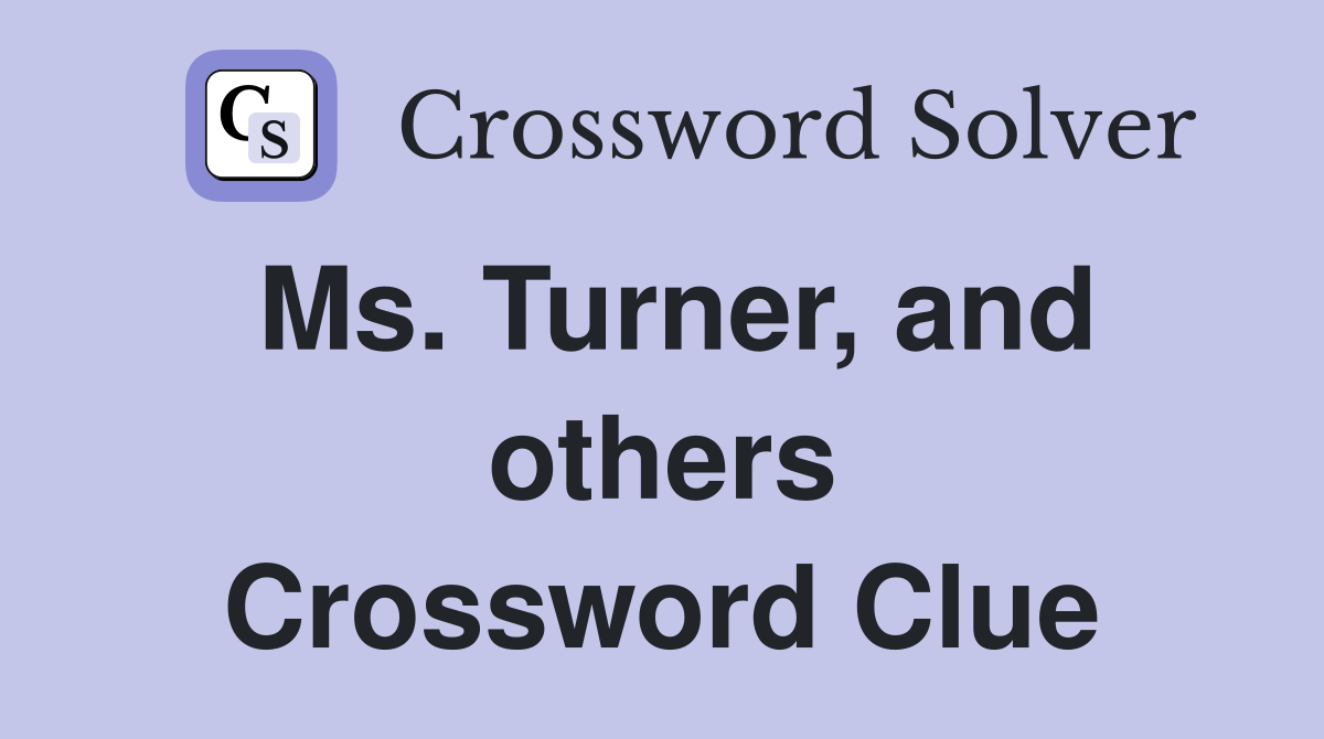 Ms. Turner, and others Crossword Clue