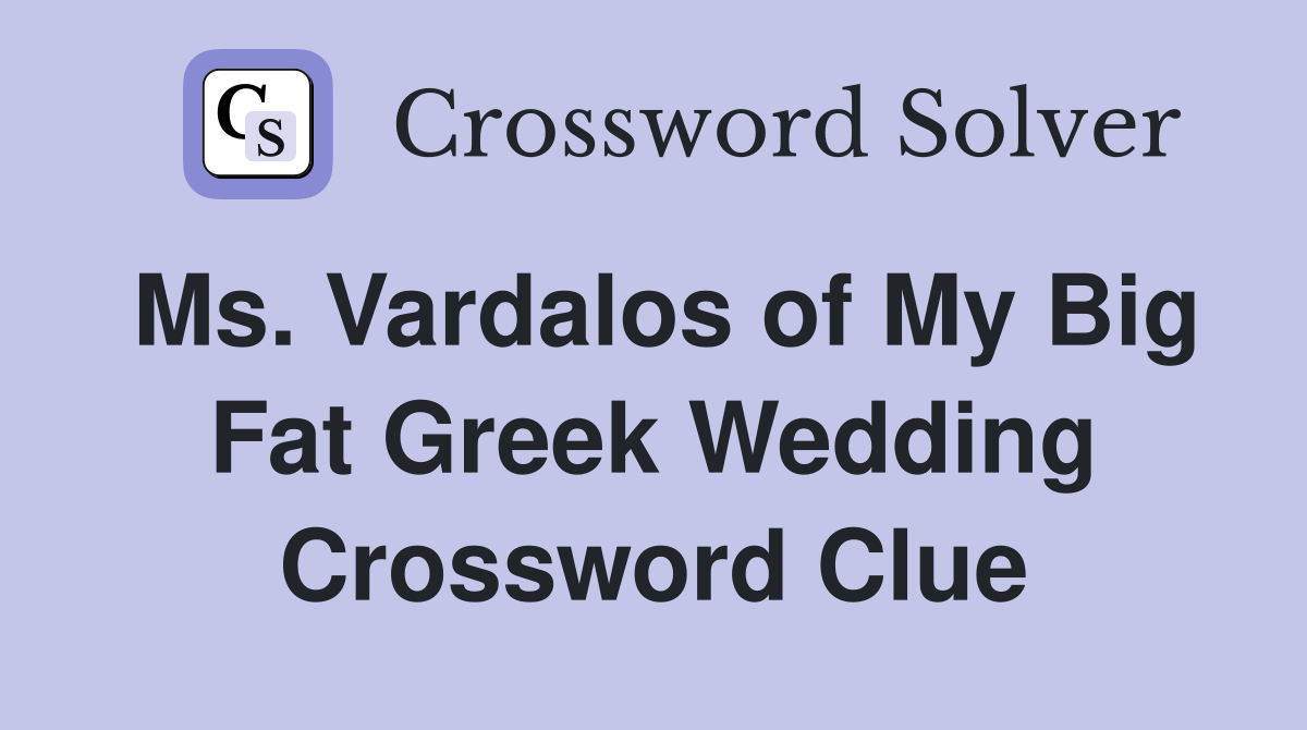 Ms. Vardalos of My Big Fat Greek Wedding Crossword Clue
