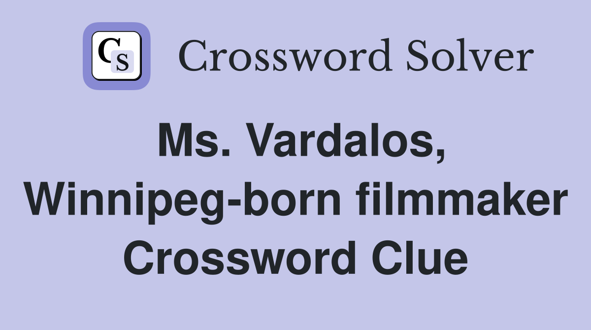 Ms. Vardalos, Winnipeg-born filmmaker Crossword Clue