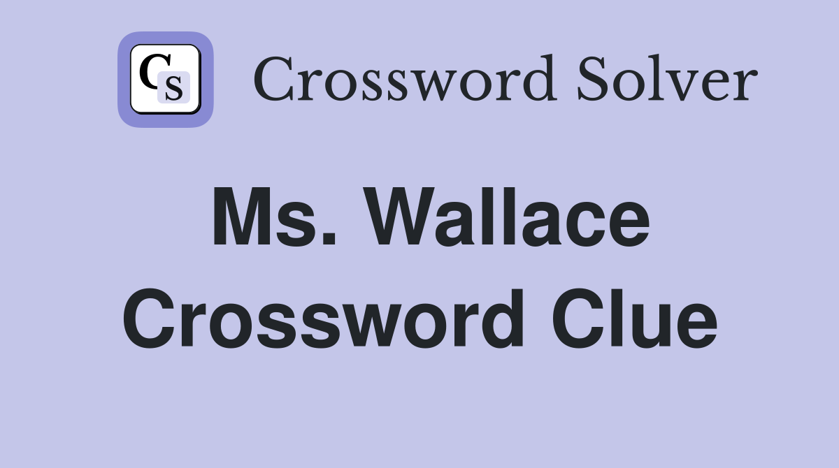 Ms. Wallace Crossword Clue