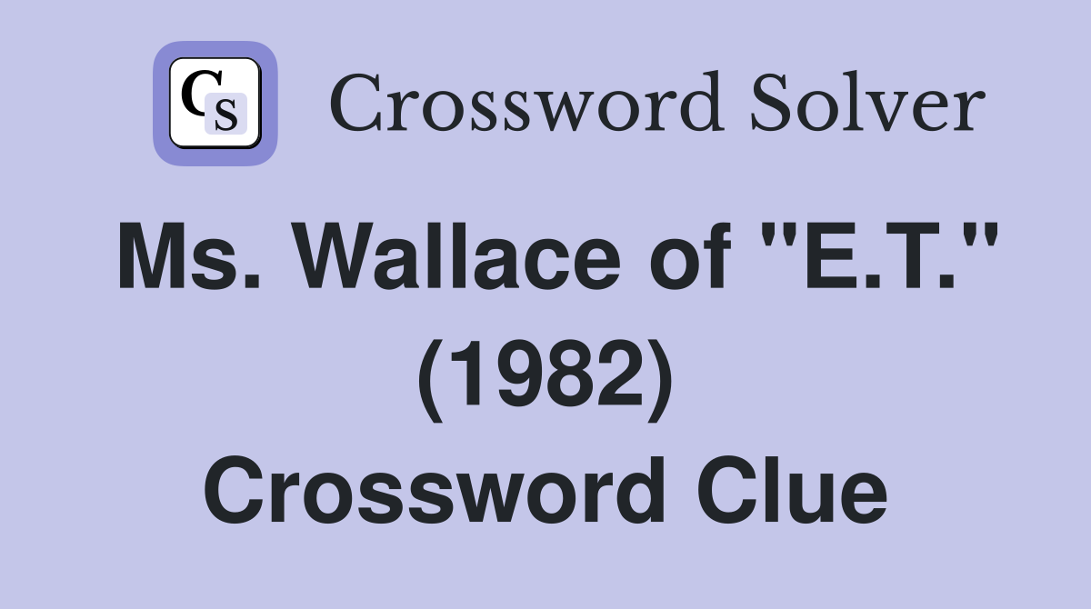 Ms. Wallace of "E.T." (1982) Crossword Clue