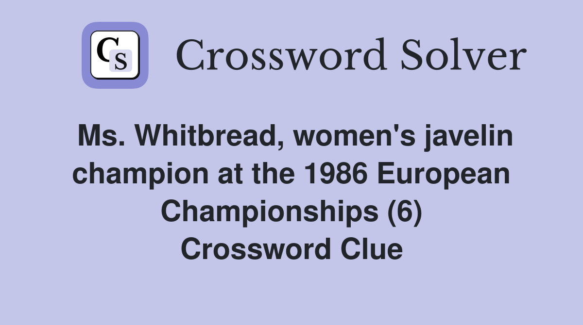 Ms. Whitbread, women's javelin champion at the 1986 European Championships (6) Crossword Clue