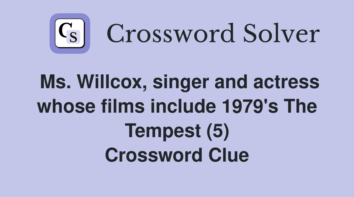 Ms. Willcox, singer and actress whose films include 1979's The Tempest (5) Crossword Clue