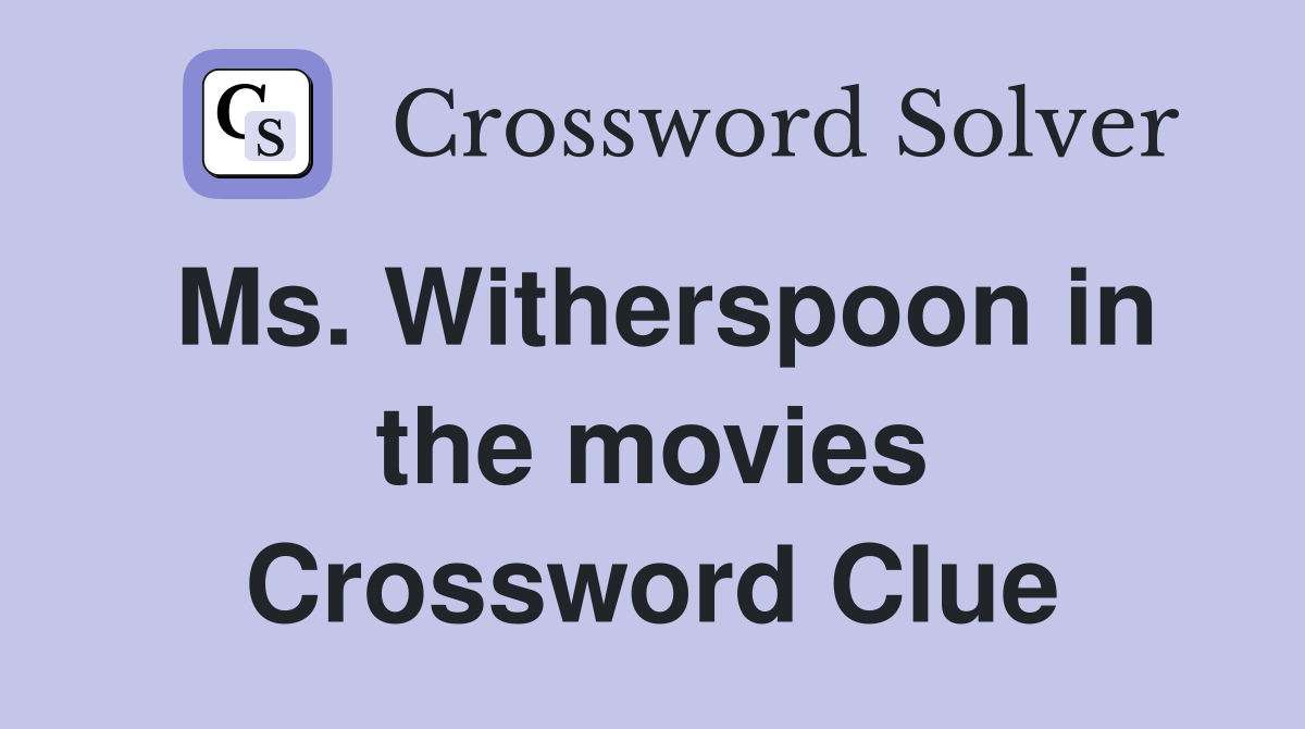 Ms. Witherspoon in the movies Crossword Clue