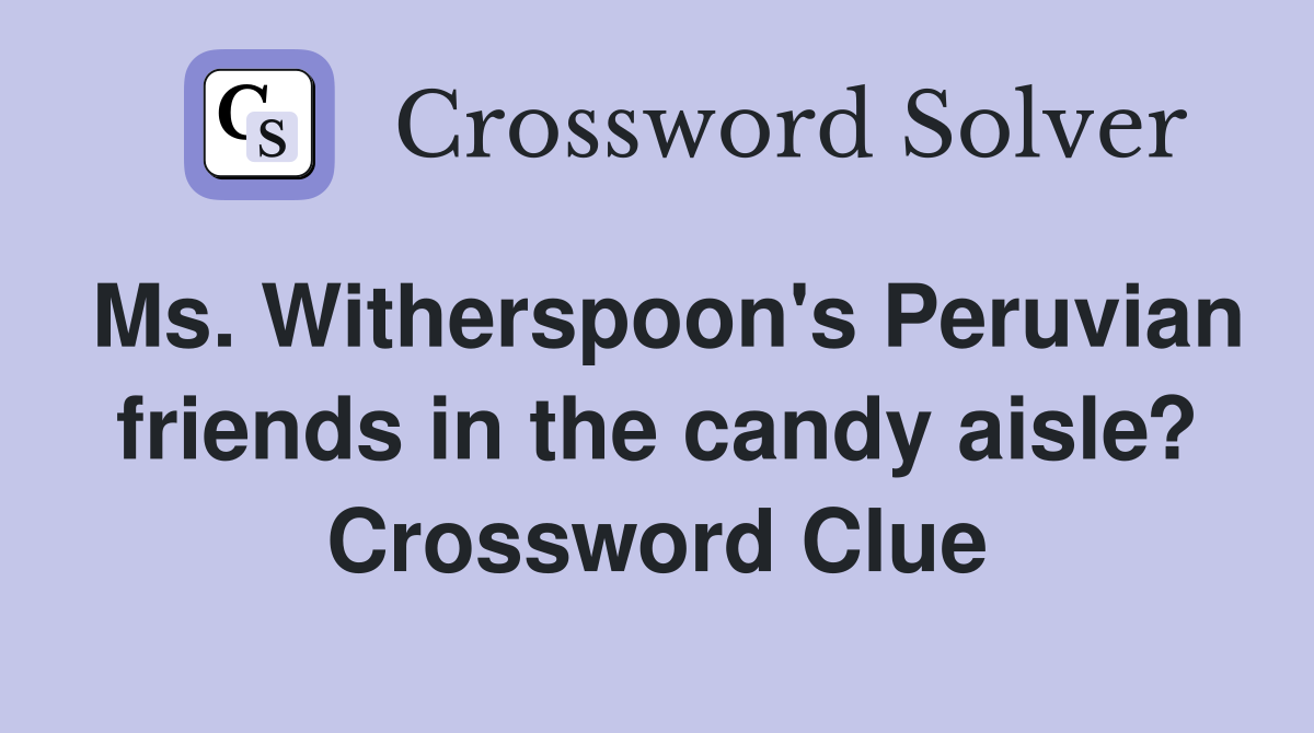 Ms. Witherspoon's Peruvian friends in the candy aisle? Crossword Clue
