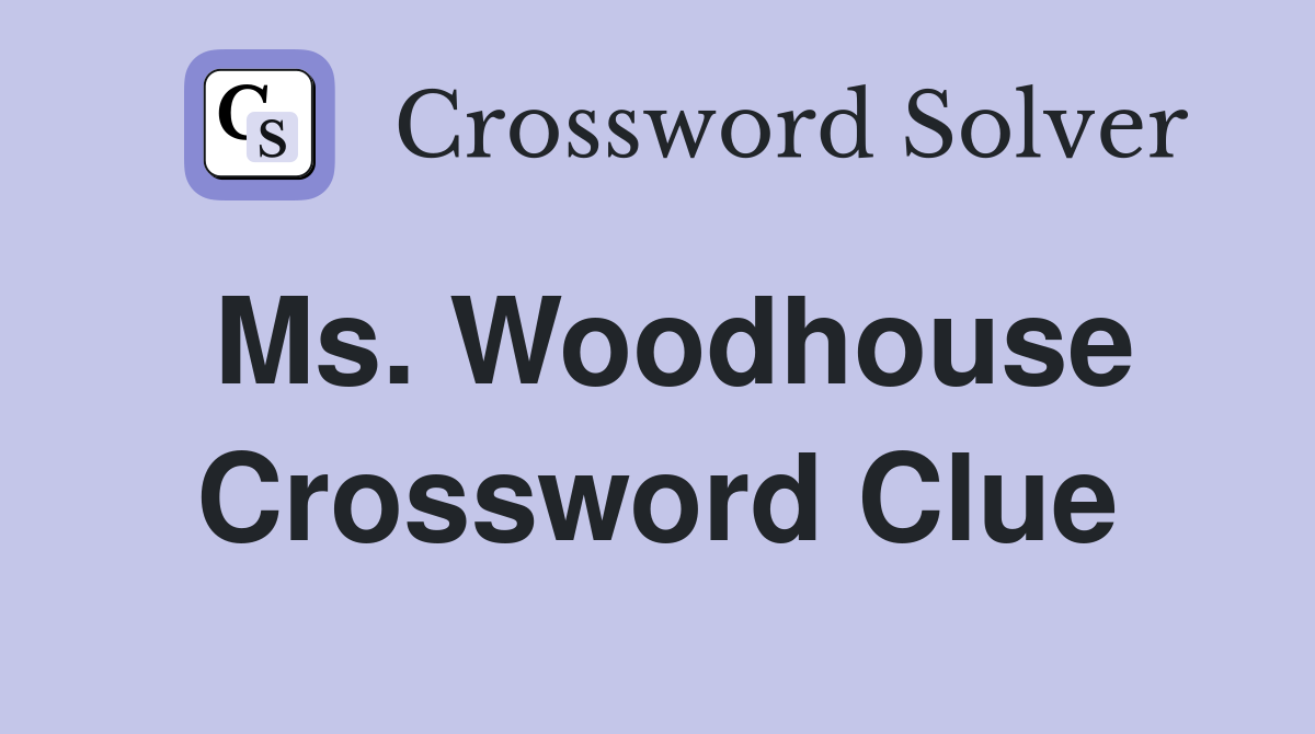 Ms. Woodhouse Crossword Clue