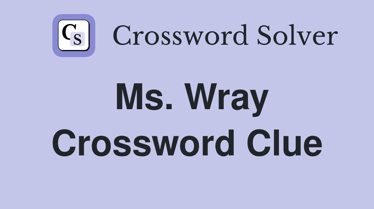 Ms. Wray Crossword Clue