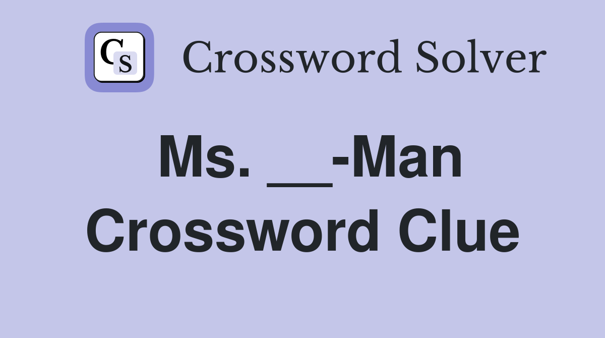 Ms. __-Man Crossword Clue