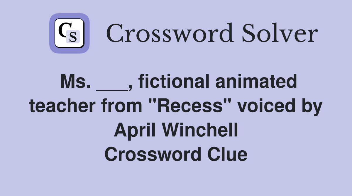 Ms. ___, fictional animated teacher from "Recess" voiced by April Winchell Crossword Clue