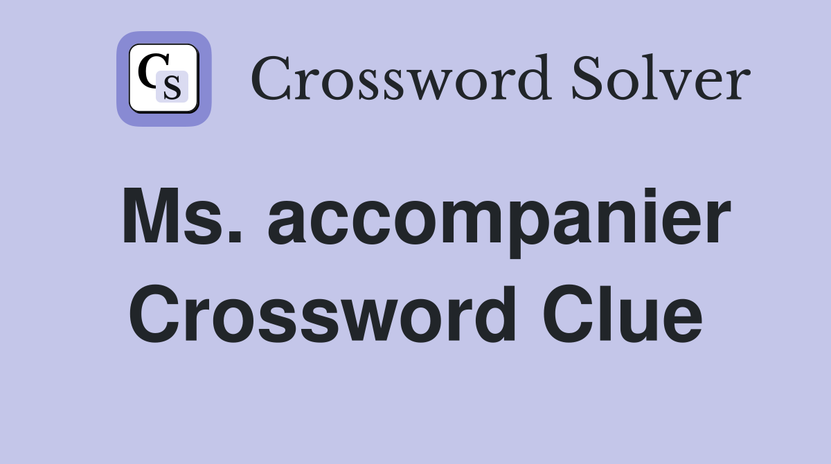 Ms. accompanier Crossword Clue