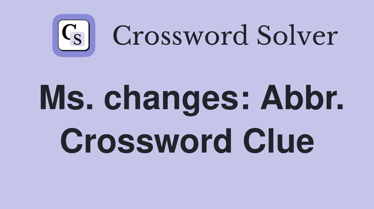 Ms. changes: Abbr. Crossword Clue