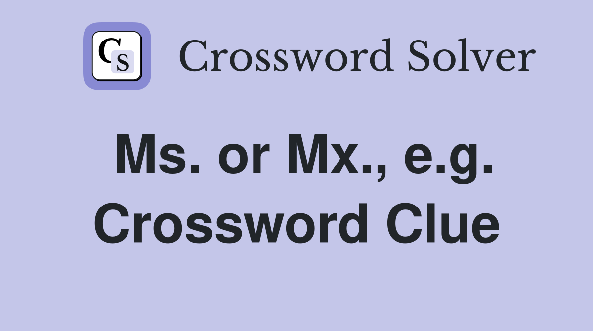 Ms. or Mx., e.g. Crossword Clue