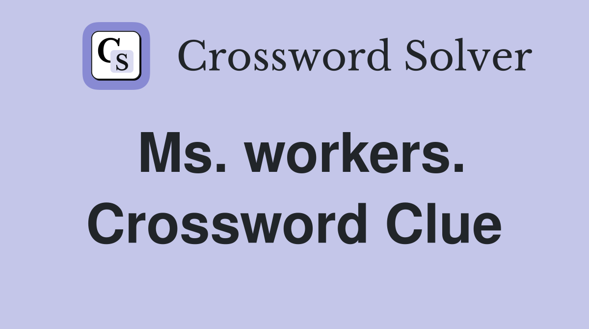 Ms. workers. Crossword Clue