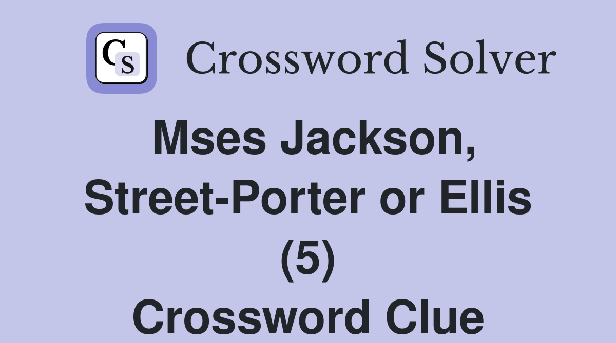 Mses Jackson, Street-Porter or Ellis (5) Crossword Clue