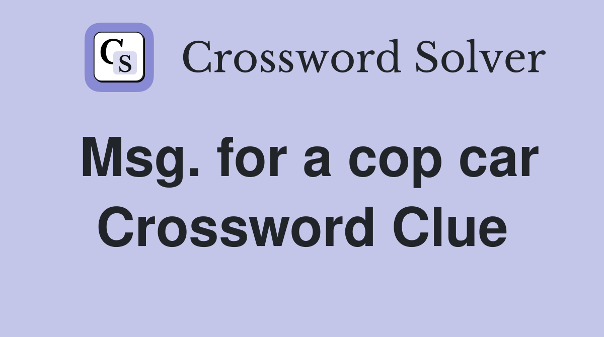 Msg. for a cop car Crossword Clue