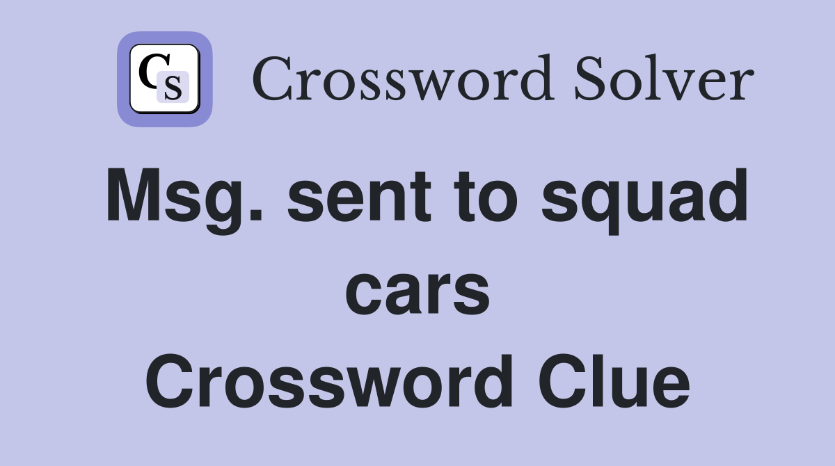 Msg. sent to squad cars Crossword Clue