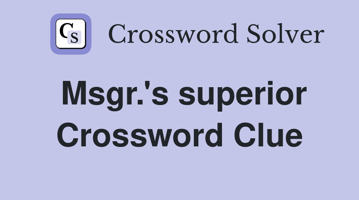 Msgr.'s superior Crossword Clue