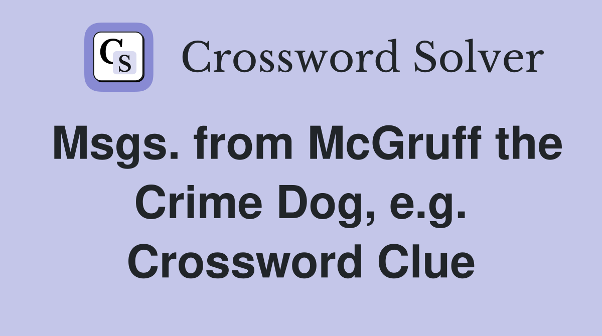 Msgs. from McGruff the Crime Dog, e.g. Crossword Clue