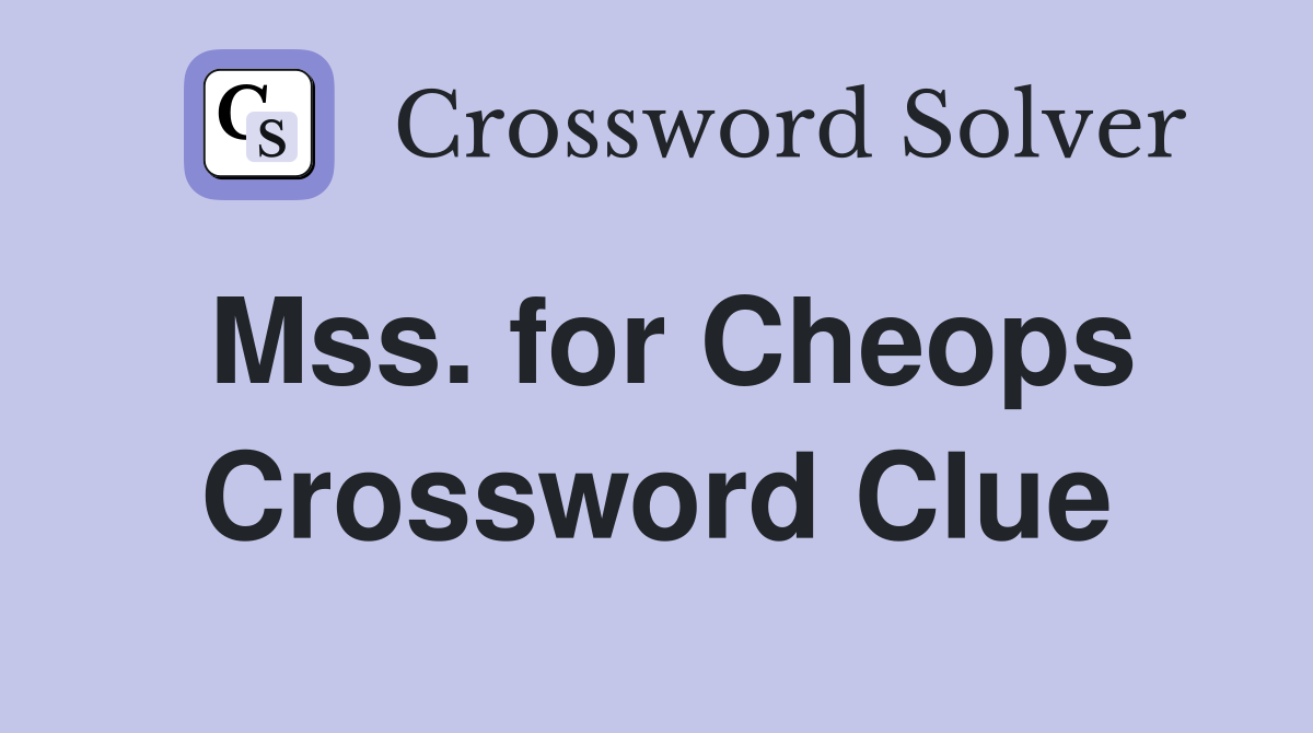 Mss. for Cheops Crossword Clue