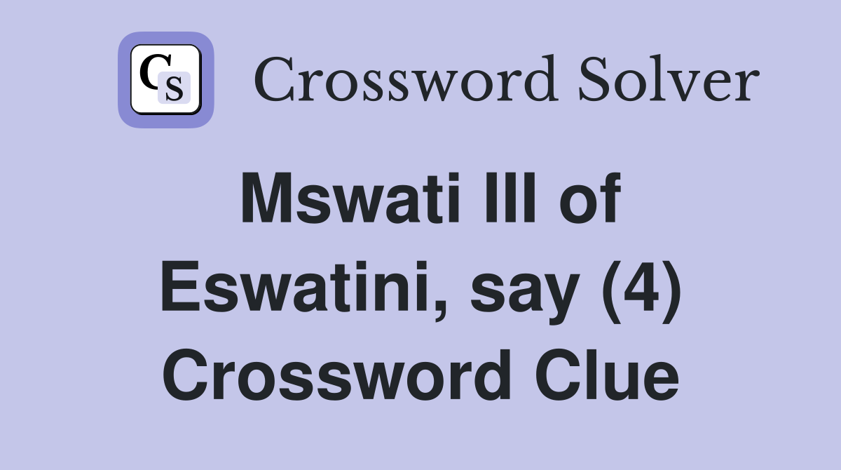 Mswati III of Eswatini, say (4) Crossword Clue