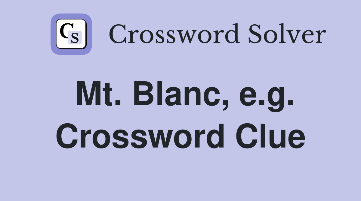 Mt. Blanc, e.g. Crossword Clue
