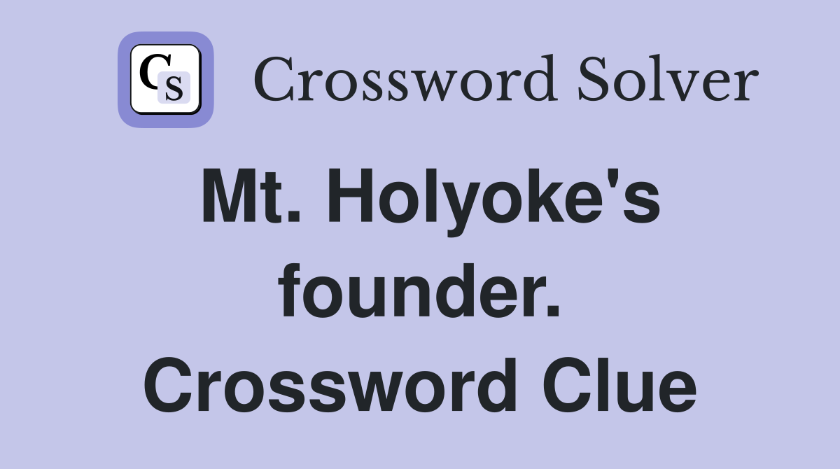 Mt. Holyoke's founder. Crossword Clue