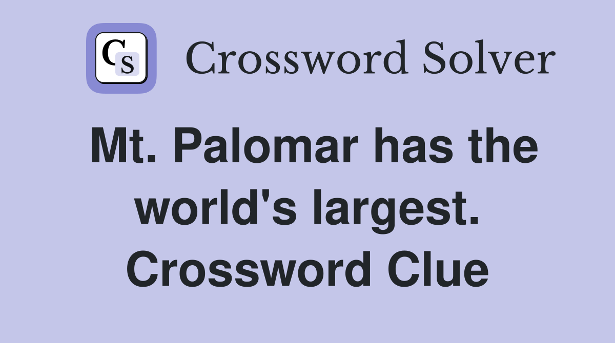Mt. Palomar has the world's largest. Crossword Clue