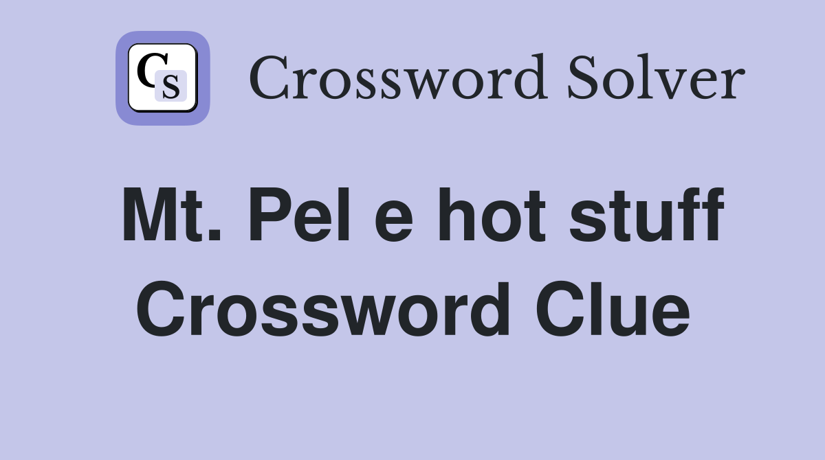 Mt. Pel e hot stuff Crossword Clue