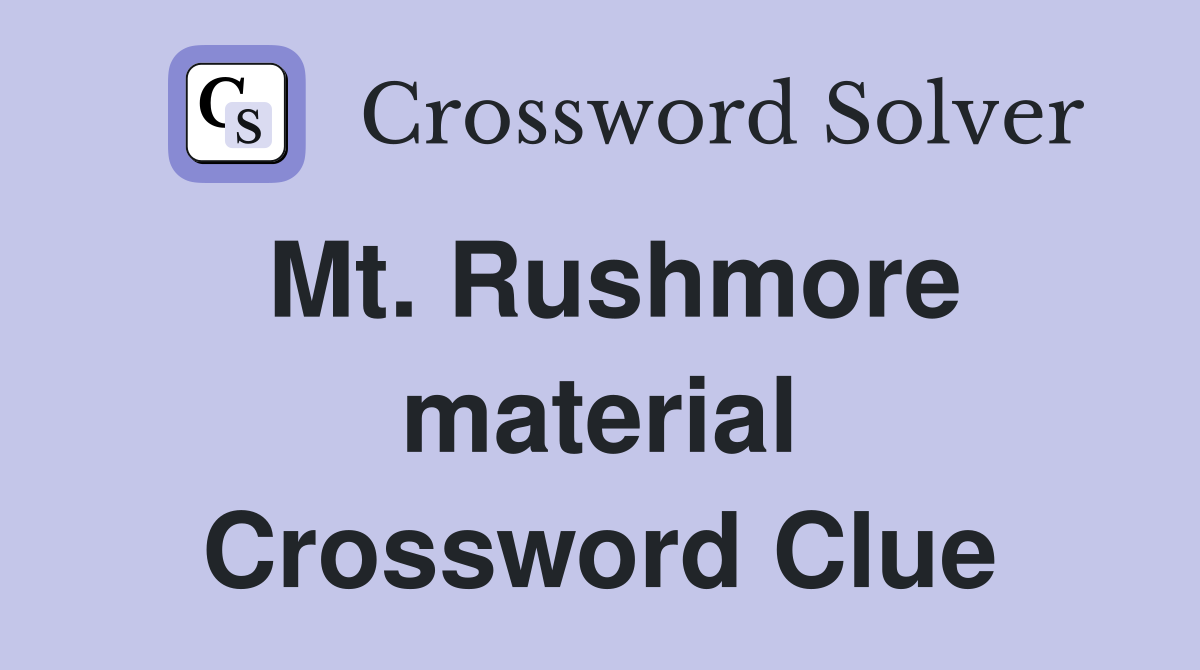 Mt. Rushmore material Crossword Clue