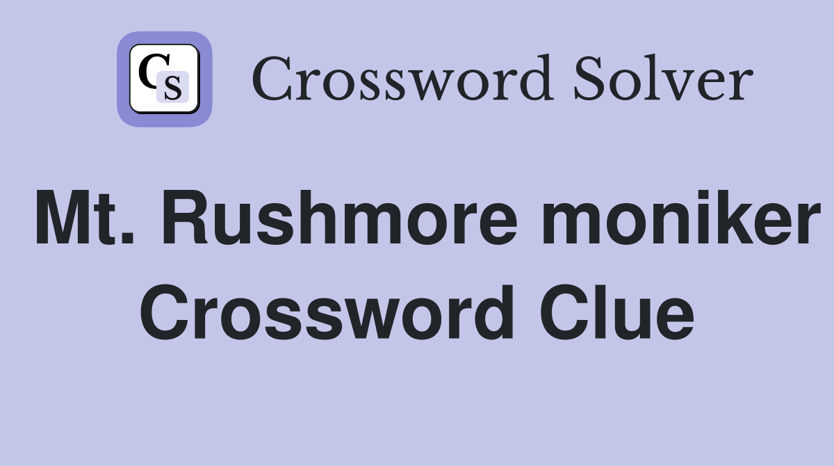 Mt. Rushmore moniker Crossword Clue