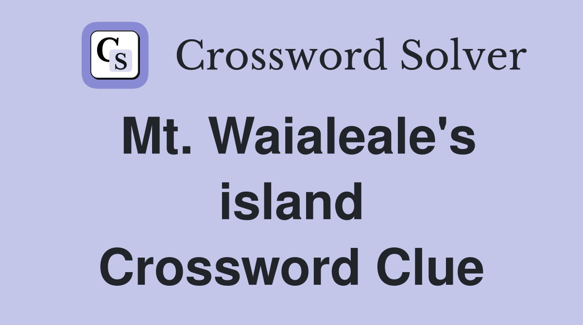 Mt. Waialeale's island Crossword Clue