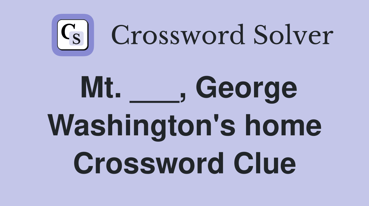 Mt. ___, George Washington's home Crossword Clue