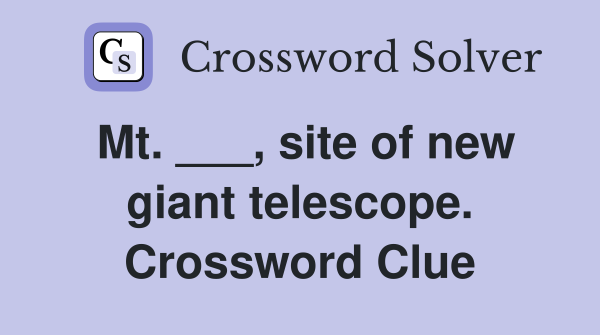 Mt. ___, site of new giant telescope. Crossword Clue
