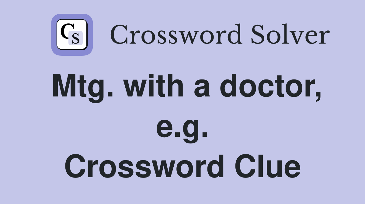 Mtg. with a doctor, e.g. Crossword Clue