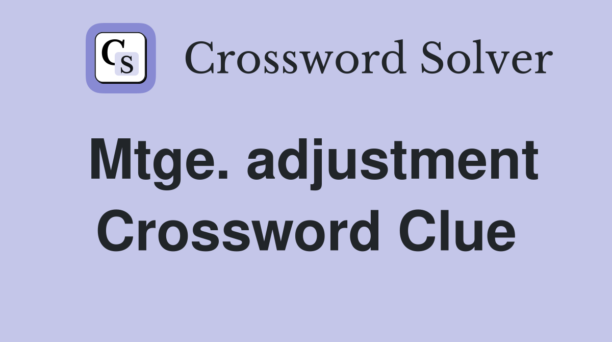 Mtge. adjustment Crossword Clue